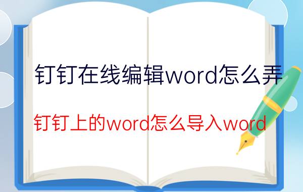 钉钉在线编辑word怎么弄 钉钉上的word怎么导入word？